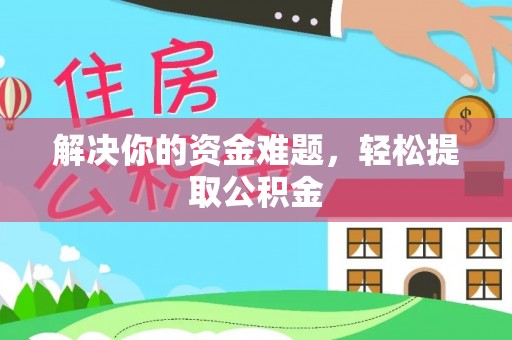 郁南解决你的资金难题，轻松提取公积金