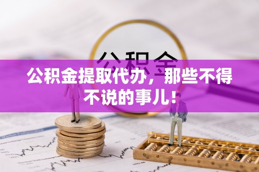 郁南公积金提取代办，那些不得不说的事儿！