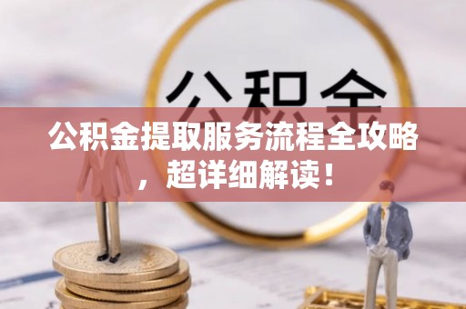 郁南公积金提取服务流程全攻略，超详细解读！
