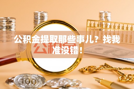 郁南公积金提取那些事儿？找我准没错！