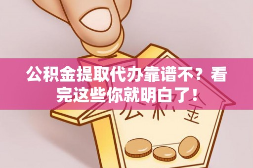 郁南公积金提取代办靠谱不？看完这些你就明白了！