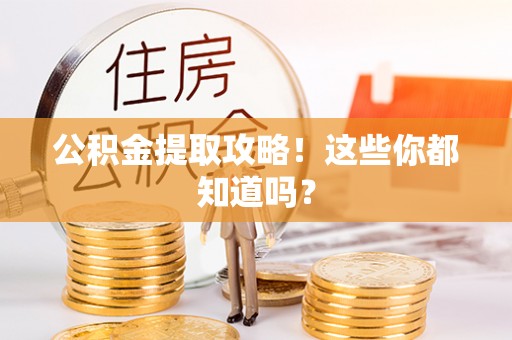 郁南公积金提取攻略！这些你都知道吗？