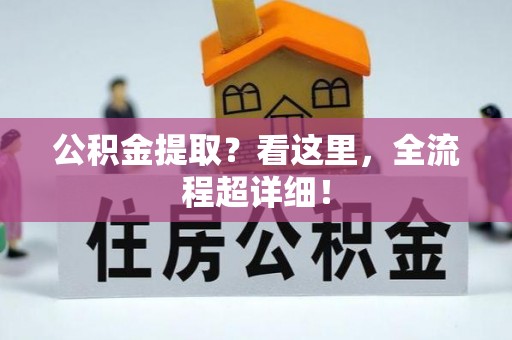 郁南公积金提取？看这里，全流程超详细！