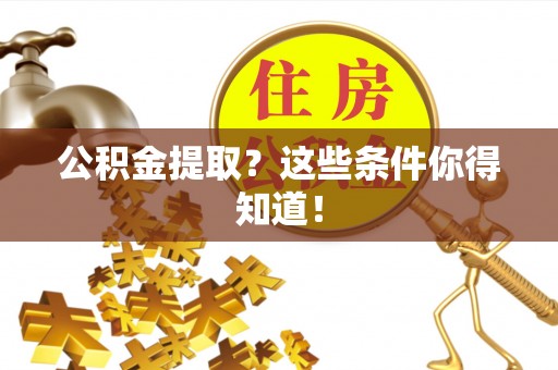 郁南公积金提取？这些条件你得知道！