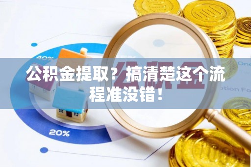 郁南公积金提取？搞清楚这个流程准没错！