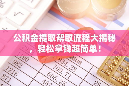 郁南公积金提取帮取流程大揭秘，轻松拿钱超简单！