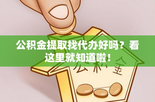 郁南公积金提取找代办好吗？看这里就知道啦！