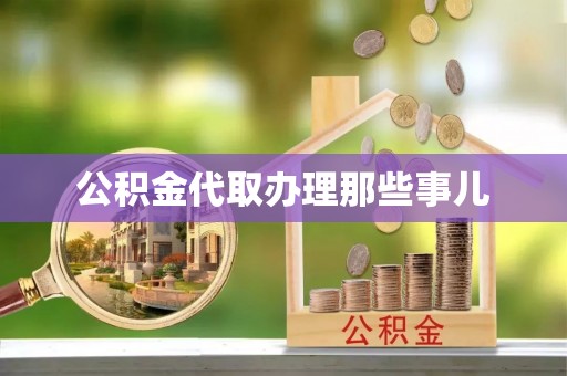 郁南公积金代取办理那些事儿