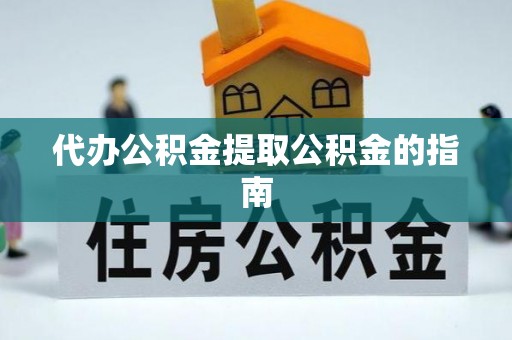 郁南代办公积金提取公积金的指南