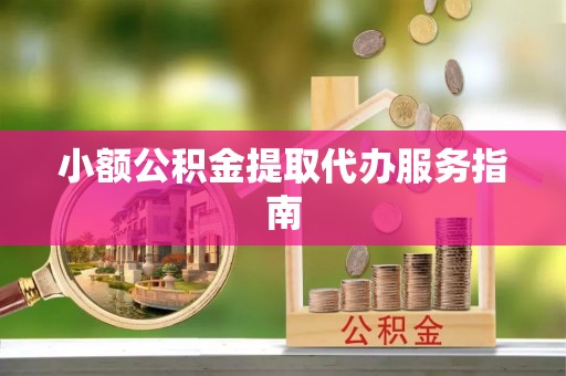郁南小额公积金提取代办服务指南