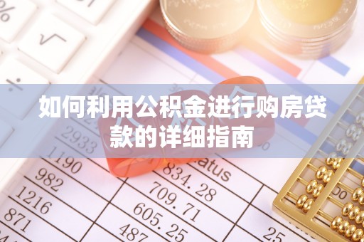 郁南如何利用公积金进行购房贷款的详细指南