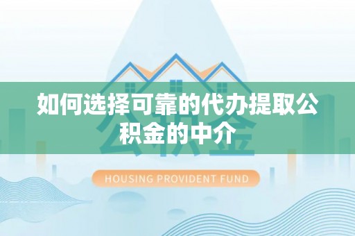 郁南如何选择可靠的代办提取公积金的中介