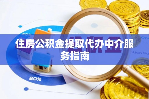 郁南住房公积金提取代办中介服务指南