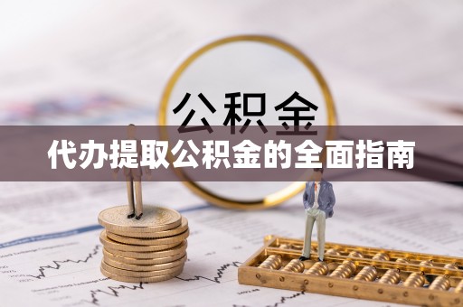 郁南代办提取公积金的全面指南