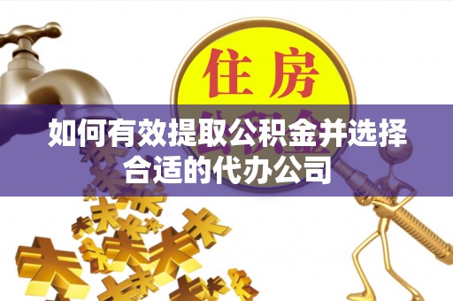 郁南如何有效提取公积金并选择合适的代办公司