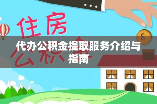 郁南代办公积金提取服务介绍与指南